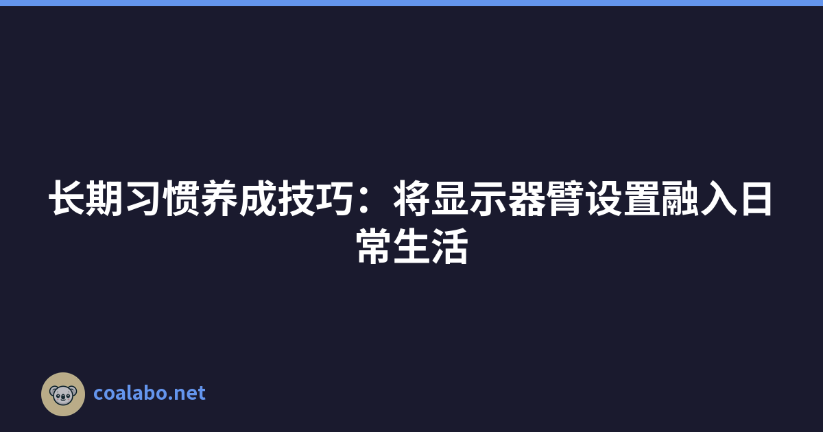 长期习惯养成技巧：将显示器臂设置融入日常生活