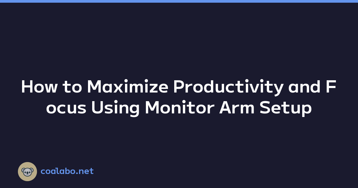 How to Maximize Productivity and Focus Using Monitor Arm Setup