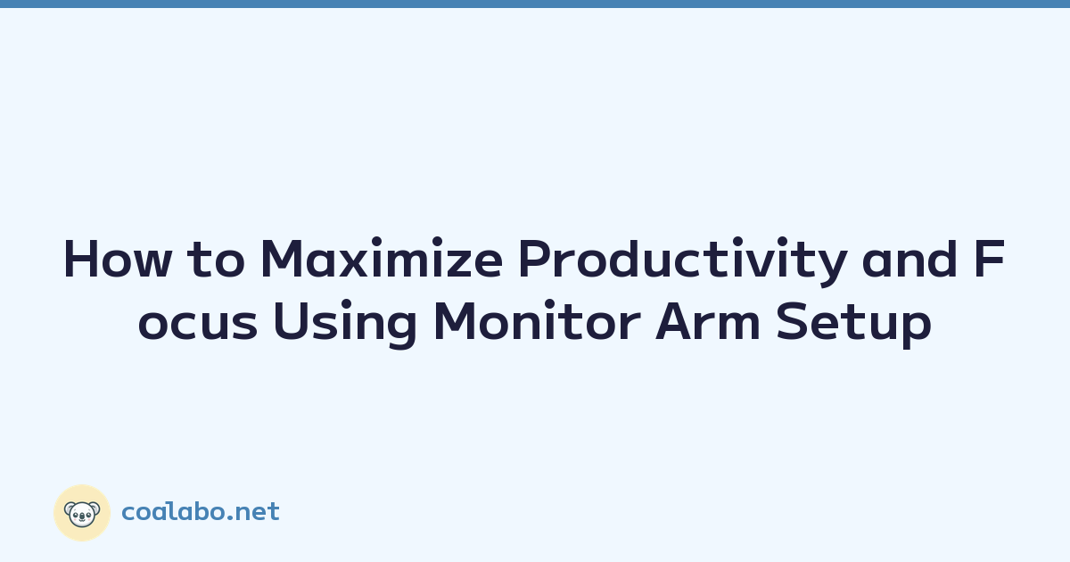 How to Maximize Productivity and Focus Using Monitor Arm Setup