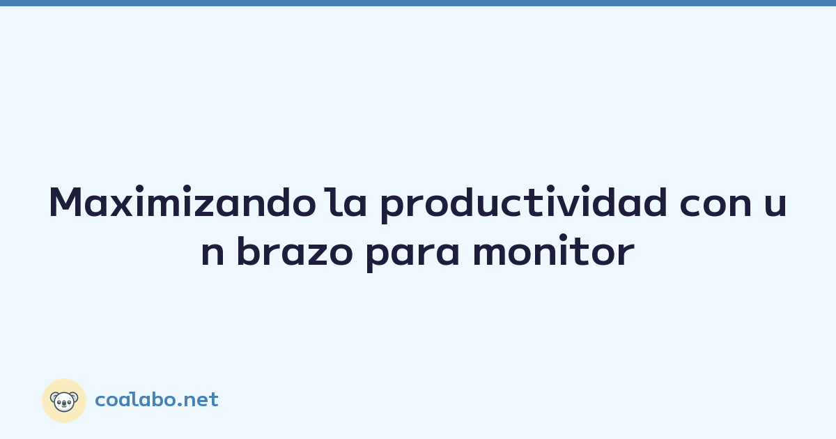 Maximizando la productividad con un brazo para monitor