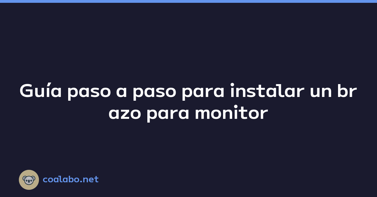 Guía paso a paso para instalar un brazo para monitor