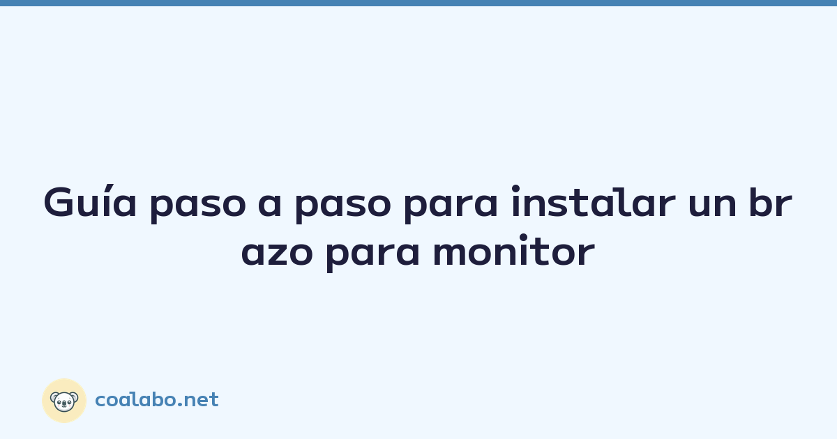 Guía paso a paso para instalar un brazo para monitor