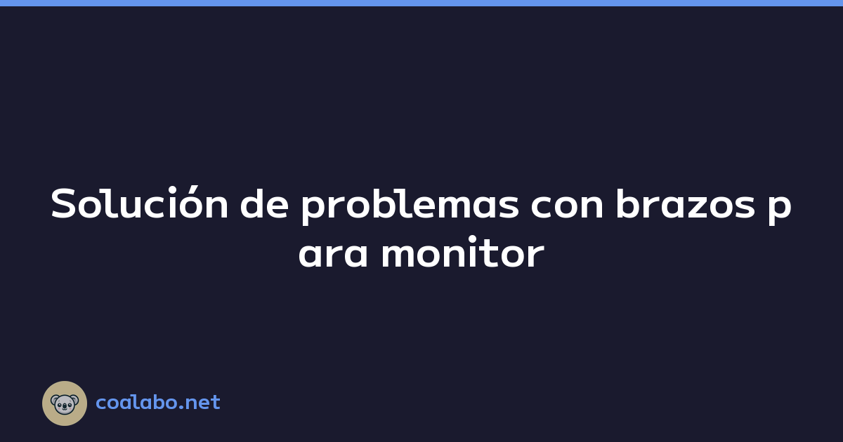 Solución de problemas con brazos para monitor