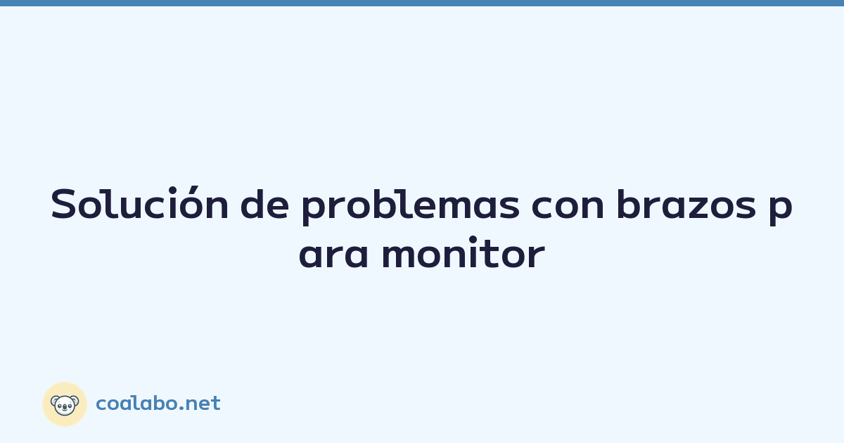 Solución de problemas con brazos para monitor