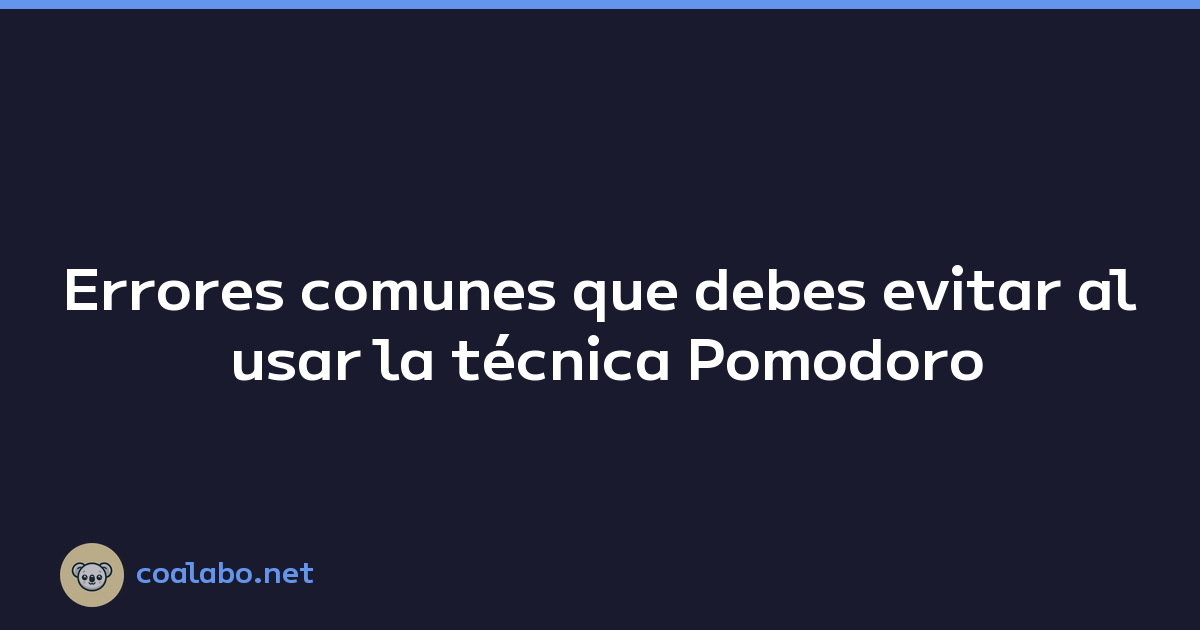 Errores comunes que debes evitar al usar la técnica Pomodoro