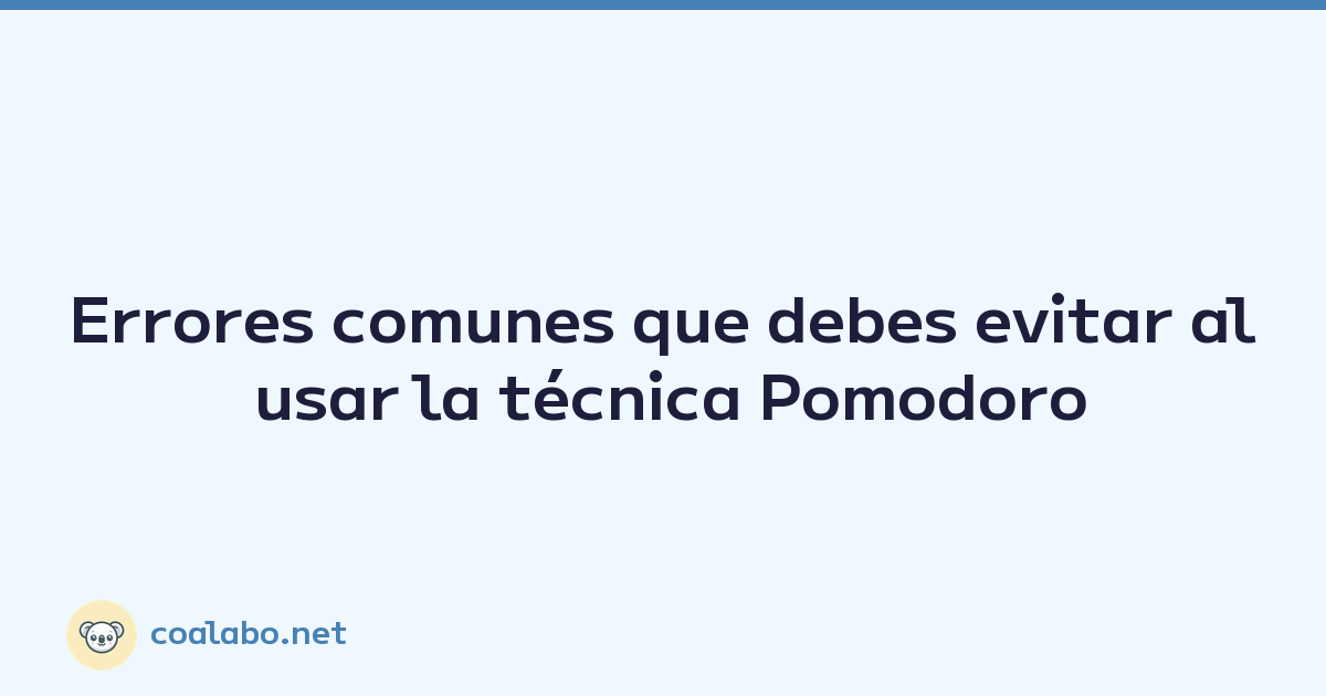 Errores comunes que debes evitar al usar la técnica Pomodoro