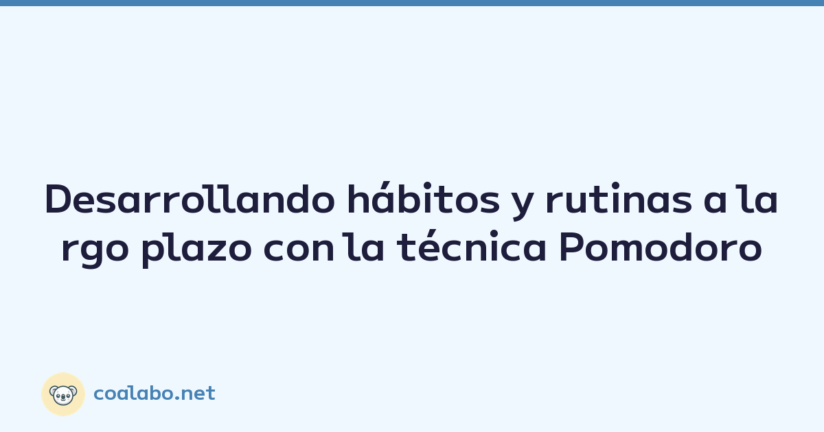 Desarrollando hábitos y rutinas a largo plazo con la técnica Pomodoro