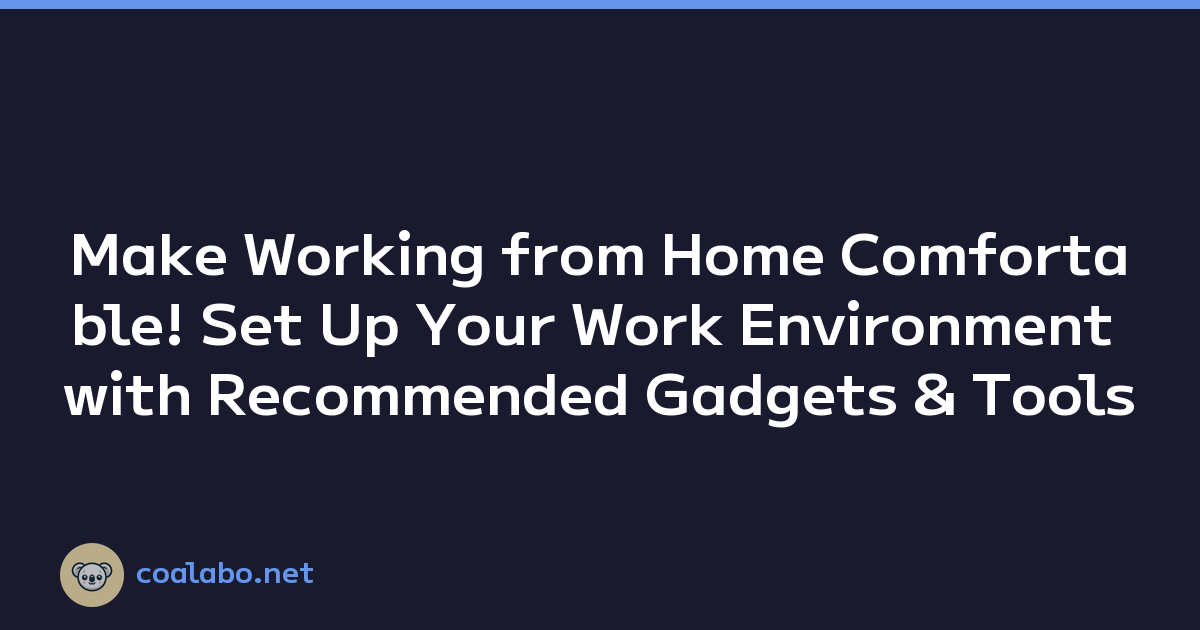 Make Working from Home Comfortable! Set Up Your Work Environment with Recommended Gadgets & Tools