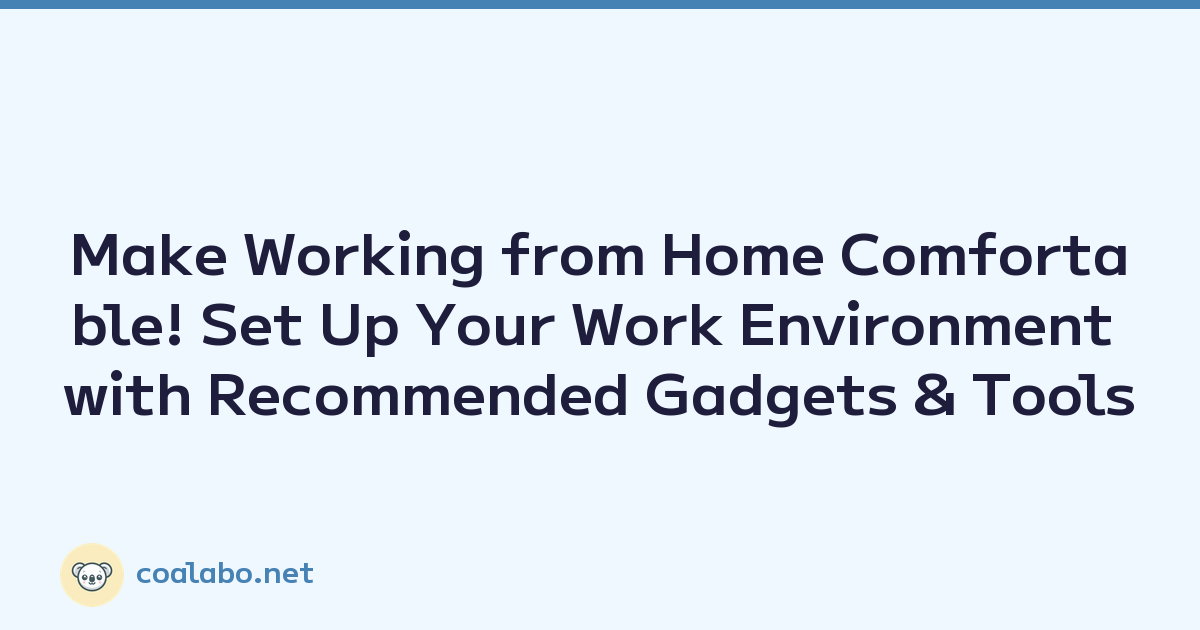 Make Working from Home Comfortable! Set Up Your Work Environment with Recommended Gadgets & Tools