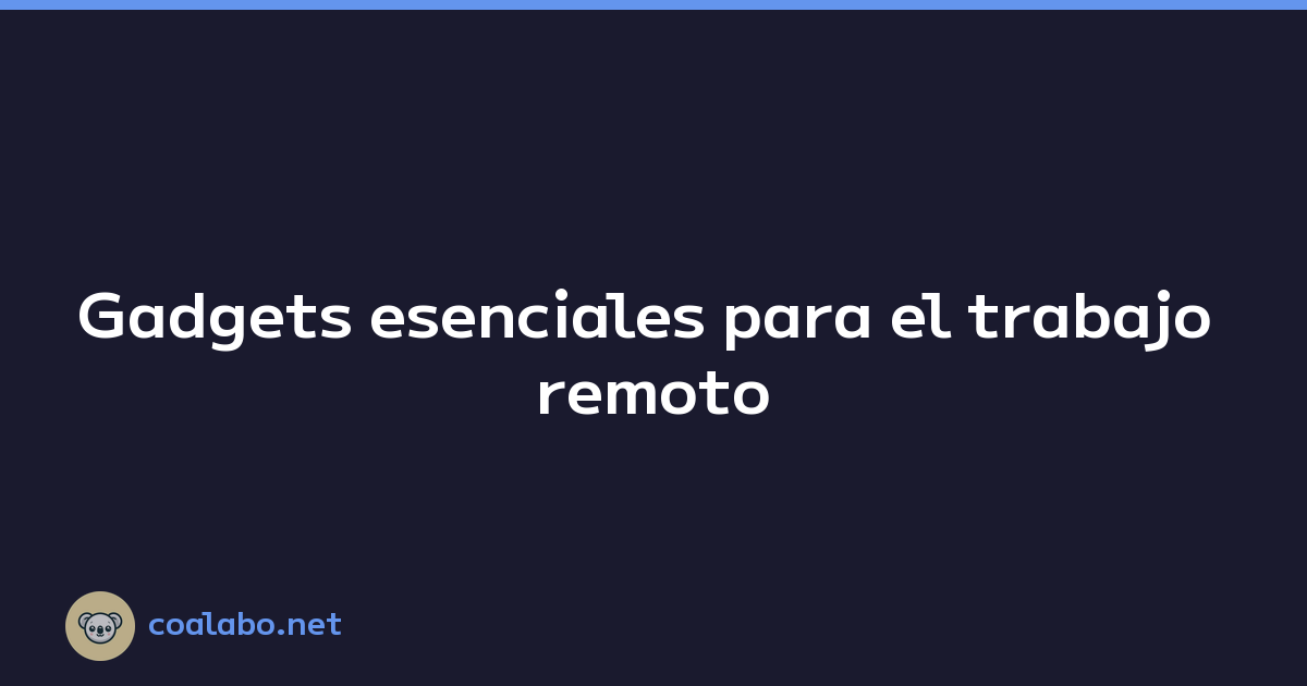 Gadgets esenciales para el trabajo remoto
