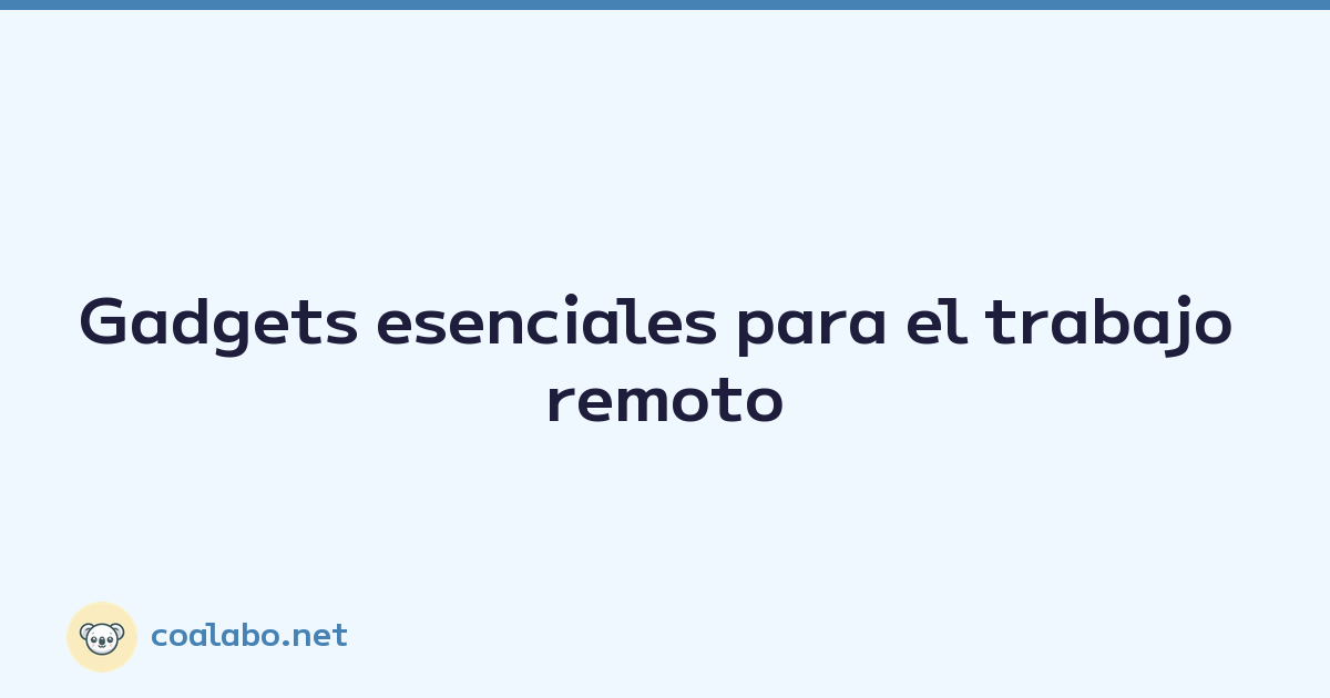 Gadgets esenciales para el trabajo remoto
