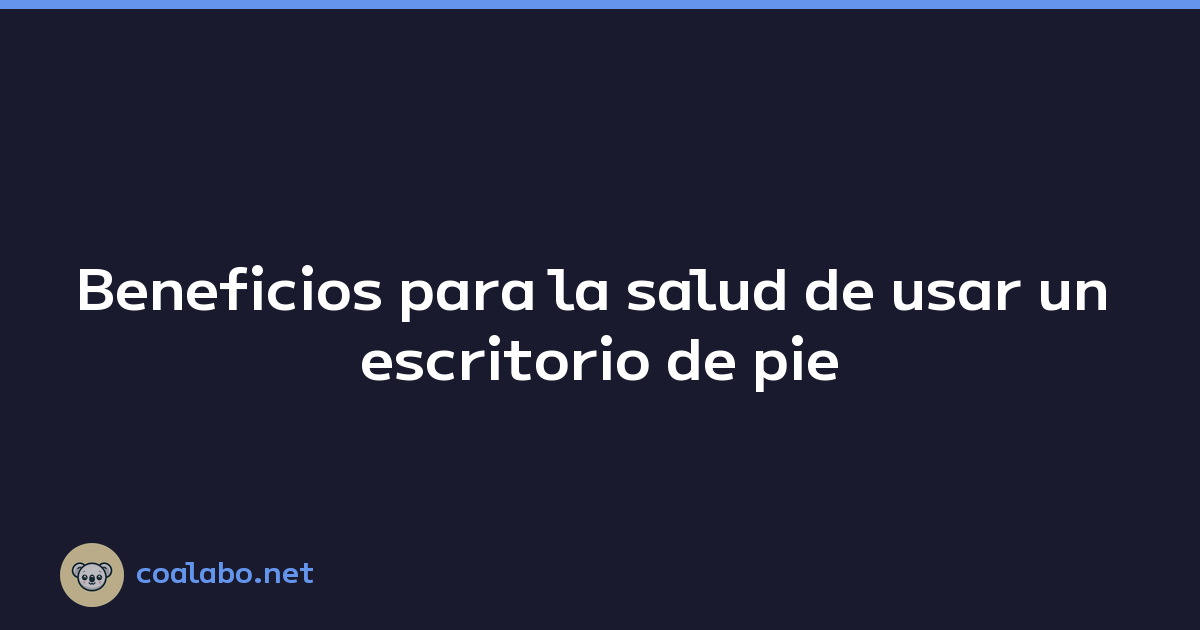 Beneficios para la salud de usar un escritorio de pie
