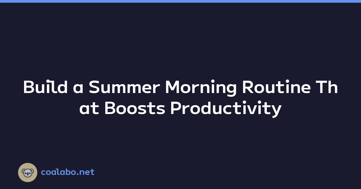 Build a Summer Morning Routine That Boosts Productivity