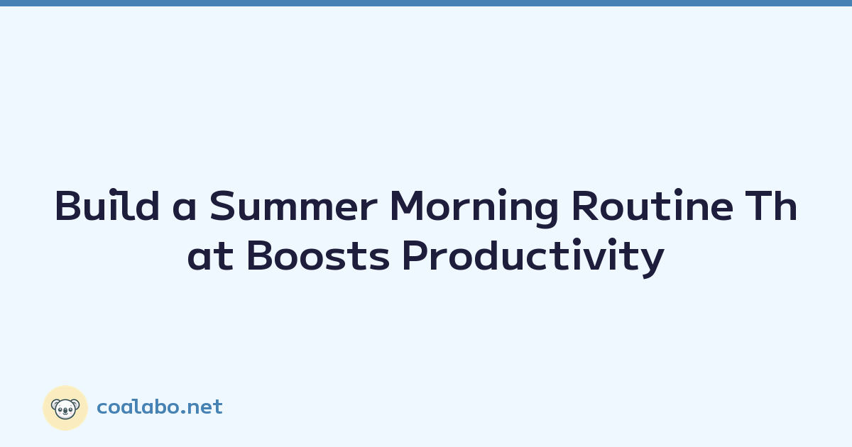 Build a Summer Morning Routine That Boosts Productivity