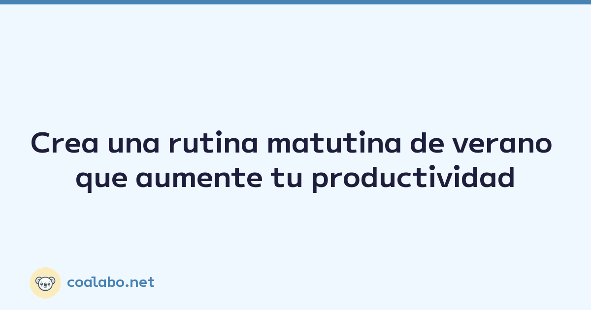 Crea una rutina matutina de verano que aumente tu productividad
