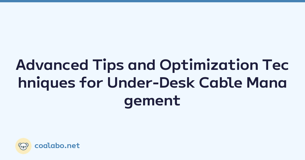 Advanced Tips and Optimization Techniques for Under-Desk Cable Management