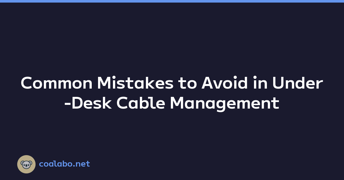 Common Mistakes to Avoid in Under-Desk Cable Management