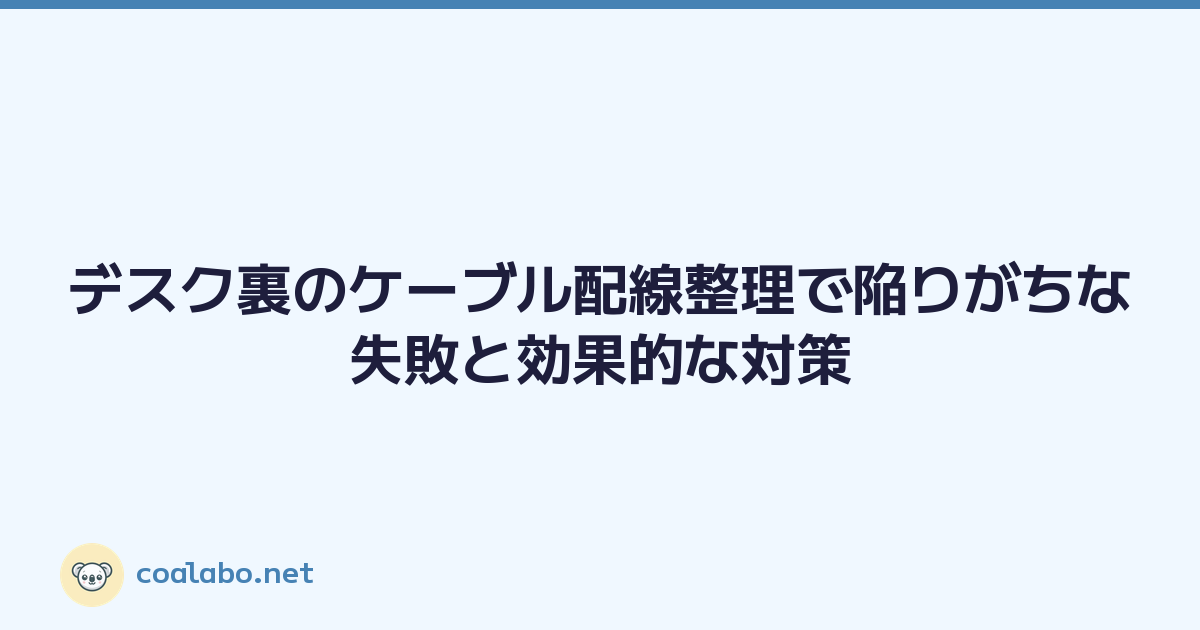 デスク裏のケーブル配線整理で陥りがちな失敗と効果的な対策
