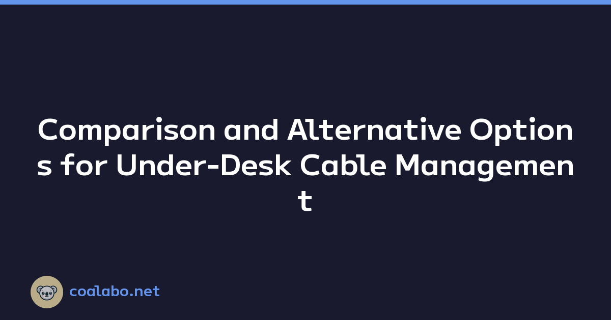 Comparison and Alternative Options for Under-Desk Cable Management