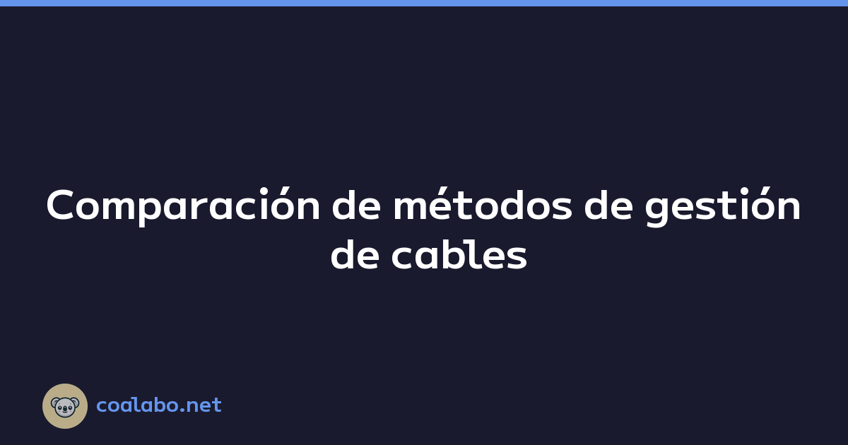 Comparación de métodos de gestión de cables