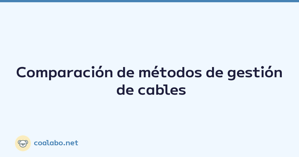 Comparación de métodos de gestión de cables