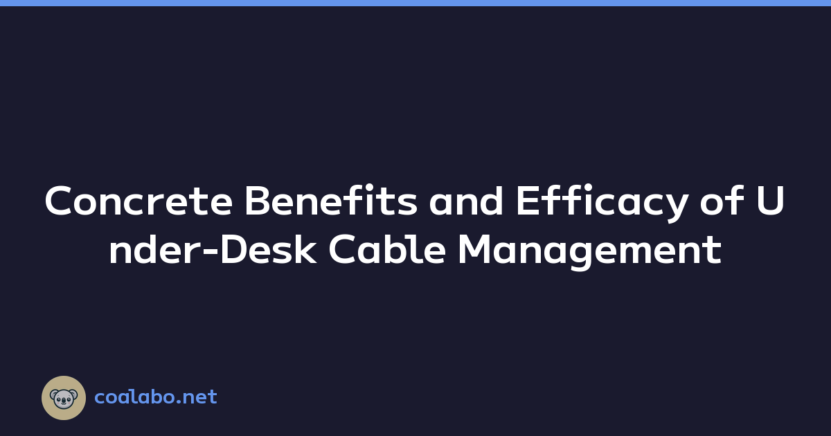 Concrete Benefits and Efficacy of Under-Desk Cable Management