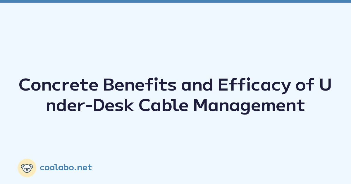 Concrete Benefits and Efficacy of Under-Desk Cable Management