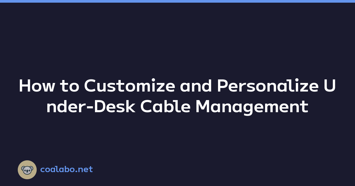 How to Customize and Personalize Under-Desk Cable Management