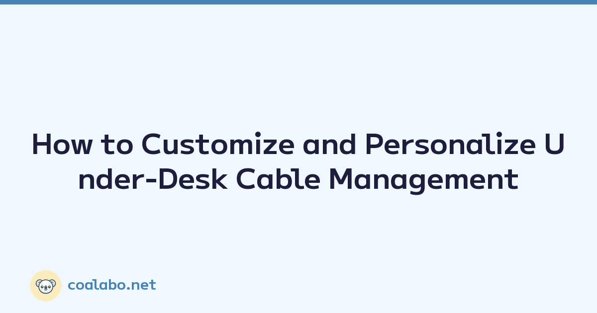 How to Customize and Personalize Under-Desk Cable Management