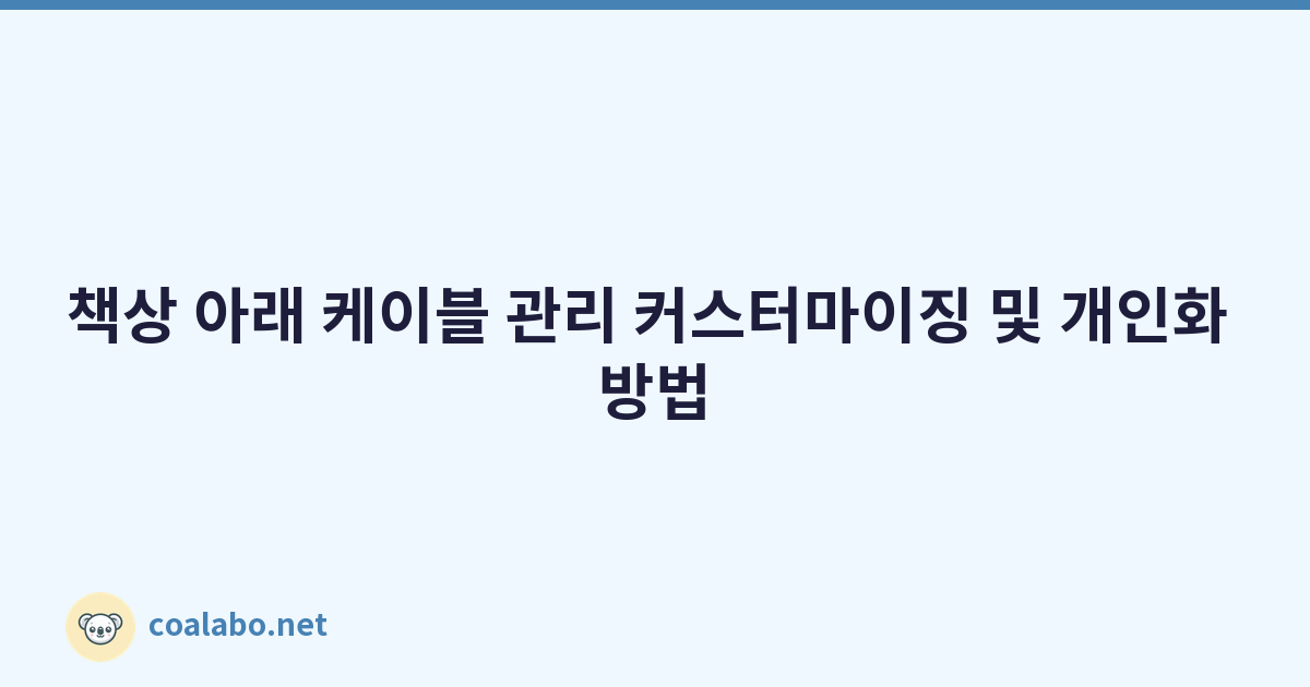 책상 아래 케이블 관리 커스터마이징 및 개인화 방법