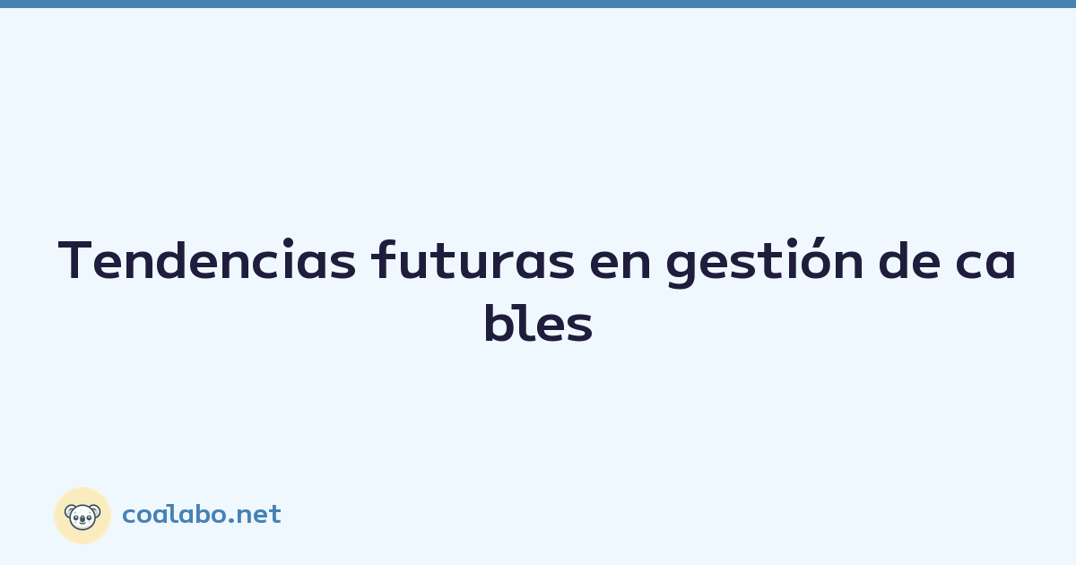 Tendencias futuras en gestión de cables