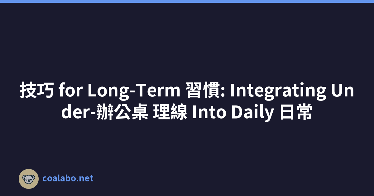 技巧 for Long-Term 習慣: Integrating Under-辦公桌 理線 Into Daily 日常