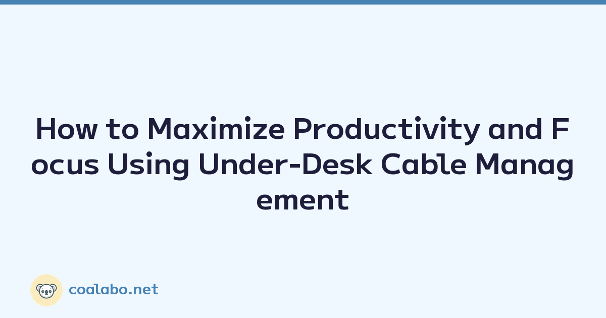 How to Maximize Productivity and Focus Using Under-Desk Cable Management
