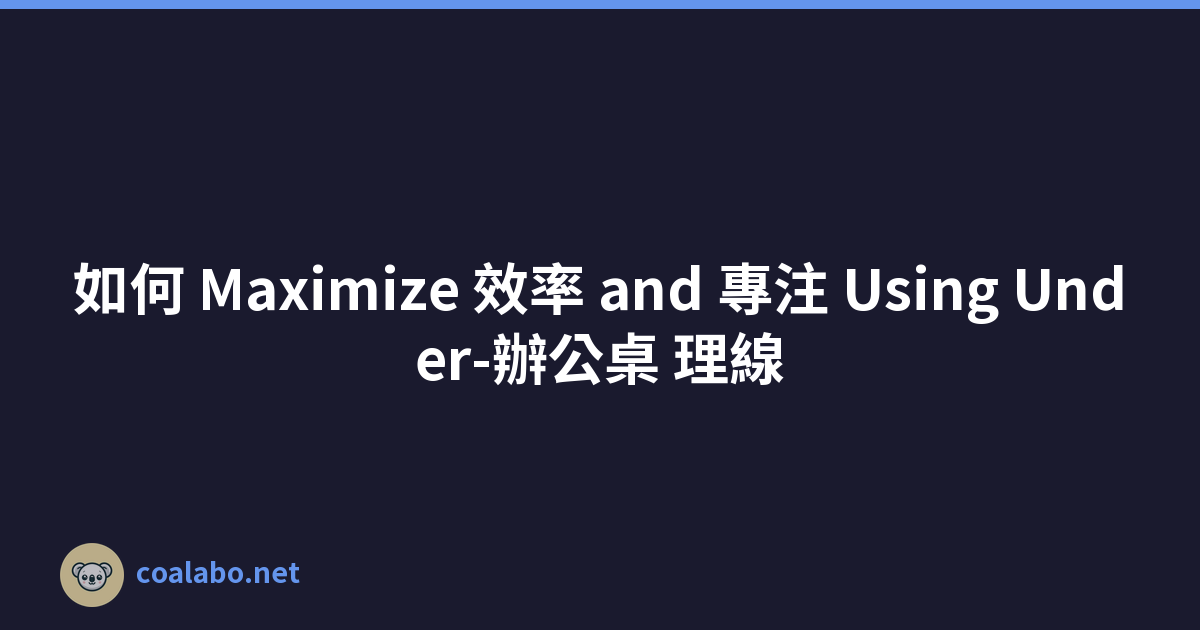如何 Maximize 效率 and 專注 Using Under-辦公桌 理線