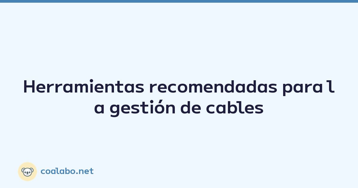 Herramientas recomendadas para la gestión de cables