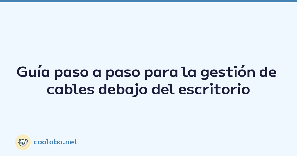 Guía paso a paso para la gestión de cables debajo del escritorio