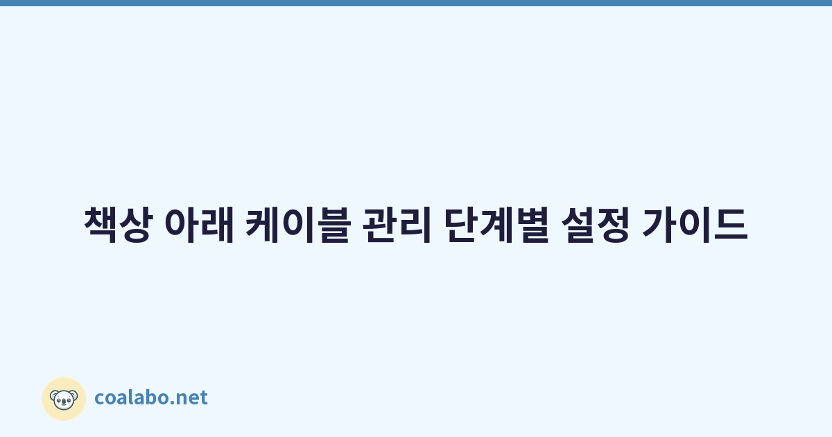 책상 아래 케이블 관리 단계별 설정 가이드