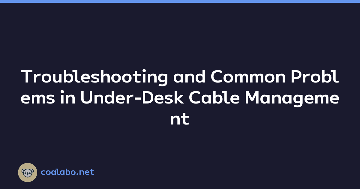 Troubleshooting and Common Problems in Under-Desk Cable Management
