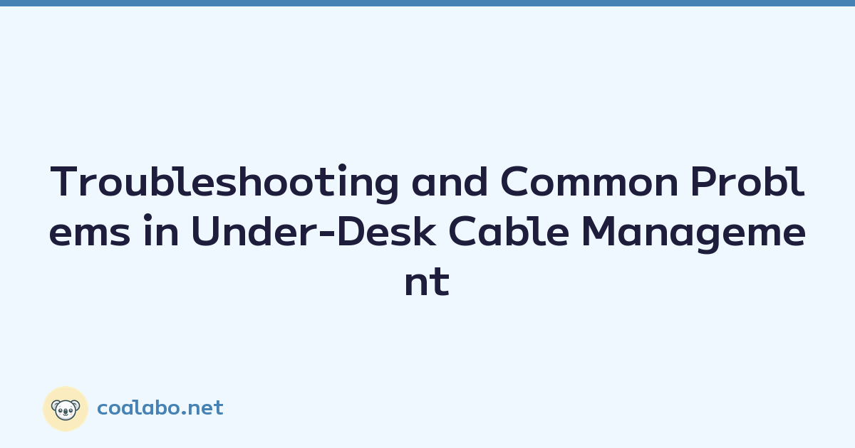 Troubleshooting and Common Problems in Under-Desk Cable Management