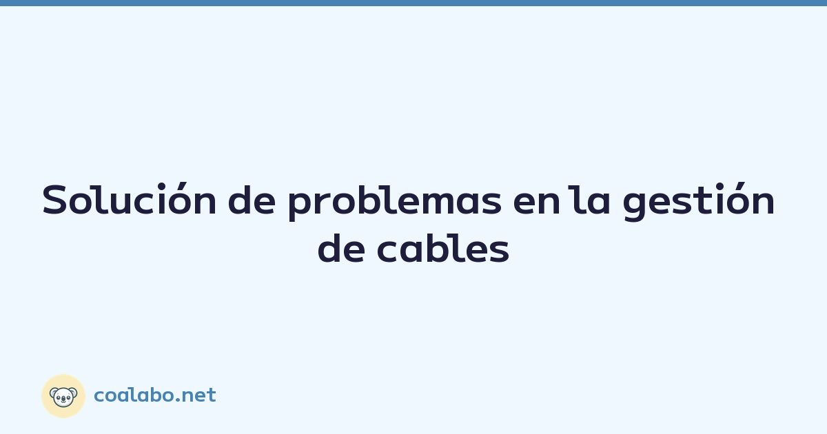 Solución de problemas en la gestión de cables